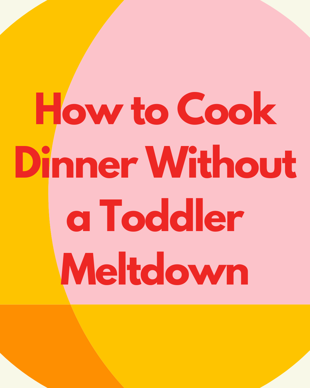 How to Cook Dinner Without a Toddler Meltdown